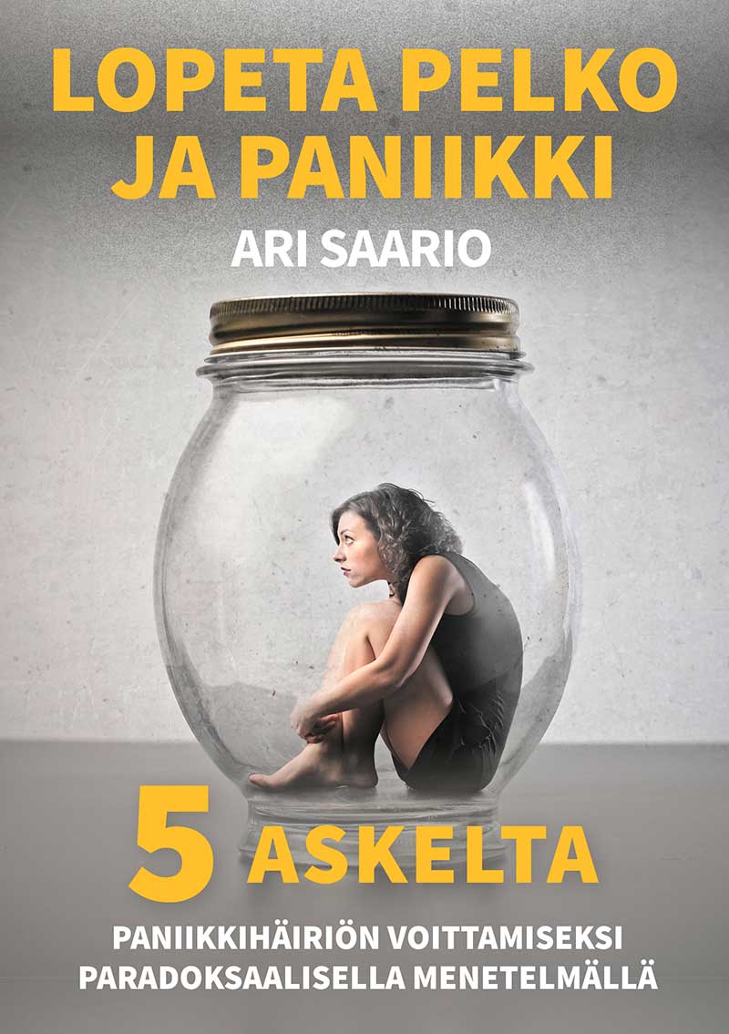 Lopeta pelko ja paniikki. Viisi askelta paniikkihäiriön voittamiseksi. - Ari Saario